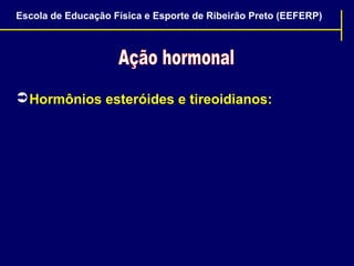 Escola de Educação Física e Esporte de Ribeirão Preto (EEFERP)

 Hormônios esteróides e tireoidianos:

 