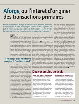 21| numéro 25 | Mai 2007 | PRIVATE EQUITYMAGAZINE
forge Finance n’a plus grand-chose de
la petite boutique parisienne créée il y
a douze ans, c’est désormais une
marque incontournable auprès des profession-
nels du private equity. Son modèle s’articule en-
tre le conseil en stratégie financière et en fusions-
acquisitions d’une part, la gestion du patrimoine
et de family offices d’autre part. Il permet d’ai-
der les dirigeants et actionnaires de PME à trai-
ter des problématiques de valorisation ou des
préoccupations patrimoniales, et de trouver des
réponses à leurs enjeux stratégiques tout en pro-
curant à Aforge une source de deals primaires
presqu’inégalée – sauf peut-être par Rothschild –
sur un marché où le secondaire représente au-
jourd’hui 40 à 50% des transactions en France
et en Europe. «Le marché s’auto-alimente, note
Damien Bachelot, co-président d’Aforge Fi-
nance. Le véritable enjeu est donc d’être présent
sur le primaire, ce qui garantit souvent de parti-
ciper aux opérations secondaires.»
Les opérations sur des sociétés familiales né-
cessitant une restructuration du capital repré-
sentant près de 30% des fusions-acquisitions en
France, Aforge, dont la moitié de l’activité porte
sur le conseil privé à près de 200 familles, uti-
lise aussi son réseau de family offices et de ma-
nagers d’entreprises constitué à partir des 3 bu-
reaux – à Paris, Lyon et Genève – pour trouver
de «nouvelles entrées», comme ce fut le cas l’an
dernier sur Jimmy Choo (voir encadré). Ou plus
récemment avec la cession, pour le compte de
la famille fondatrice, via Ifrah Finance, du la-
boratoire pharmaceutique français Negma Le-
rads (110 millions d’euros de CA 2006) à l’in-
dustriel indien Wockhardt (400 millions de
dollars de CA 2006), qui va en faire son plus
grand pôle d’activité en Europe.
Une notoriété rapidement acquise comme
apporteur d’affaires permet également à Aforge
de faire partie de la boucle lors des cessions de
filiales de grands groupes (20% du marché)
et par conséquent sur toutes les opérations se-
condaires, les fonds d’investissement repré-
sentant près de 60% de ses donneurs d’ordre.
La société de conseil est enfin à peu près autant
sollicitée à l’achat qu’à la vente.
L’intérêt stratégique avant tout
Validation de la valorisation, organisation de la
négociation, ou encore les échanges entre au-
diteurs, juristes, banquiers : même le deal le plus
évident peut parfois bousculer la logique.
«Nous pouvons nous heurter à la complexité
d’un grand groupe international, mais nous
pouvons aussi avoir affaire à une PME chez qui
les relais de décision seront complètement dif-
férents et qui peut connaître un choc culturel
face au dispositif déroulé pour une fusion. Tout
le sujet réside dans la mise à niveau des échan-
ges», résume Damien Bachelot pour décrire son
métier. Certains actionnaires familiaux se trom-
pent aussi parfois sur la valeur de leur entre-
prise… ou ne sont pas sûrs de vouloir vraiment
vendre. «Au final, le prix à payer reflète surtout
l’envie stratégique de l’acquéreur potentiel.
Quand la priorité est, comme c’est le cas au-
jourd’hui, d’être leader sur son métier, certains
actifs peuvent se révéler déterminants», souli-
gne Damien Bachelot. Le haut de cycle actuel
en termes de valorisation semble favoriser les
fonds aux dépens des industriels qui peuvent
trouver les dossiers trop chers à leur goût. Or,
la valorisation dépend aussi de l’enthousiasme
de l’acheteur et de sa foi dans l’avenir. «On a
bien vu ce qu’un excès d’optimisme pouvait
donner avec la folie Internet des années 2000.»
L’équipe d’Aforge considère notamment que
sa capacité à définir l’intérêt stratégique d’une
opération relève également de l’expertise secto-
rielle, de la connaissance des acteurs, de leurs ré-
seaux, des enjeux stratégiques, des leviers de la
valorisation d’une industrie. Elle affiche ainsi
quelques domaines de prédilection comme les
services (Interflora, Marc Orian, Parcours, Via-
dom), le luxe (deals Jean-Paul Gauthier-Hermès,
Gianfranco Ferré, Joseph-Albert Frère et donc
Jimmy Choo) ou la santé (deals Unither ou Cor-
néal). Sur ce dernier exemple, le mandat à l’a-
chat pour le groupe international Allergan a été
apporté par le partenaire d’Aforge outre-Atlan-
tique. Car pour renforcer sa présence interna-
tionale, la société de conseil française s’est as-
sociée à des partenaires américain, avec Giuliani
Capital Advisors (filiale de Giuliani Partners),
et allemand, avec Sal. Oppenheim (banque pri-
vée de Francfort créée en 1789). Cette «alliance
stratégique mondiale» a même été rejointe par
deux banques d’affaires chinoises, China M&A
Management, fondée en 1997 et pionnier du
marché chinois, et NewStone Capital, afin de bé-
néficier d’une couverture encore plus large du
marché des fusions-acquistions. ■
Aforge,ou l’intérêt d’originer
des transactions primaires
”Leprixàpayerreflètesurtoutl’envie
stratégiquedel’acquéreurpotentiel.”
Deux exemples de deals
JIMMY CHOO VENDU À TOWERBROOK.
L’ascension fulgurante du chausseur Jimmy Choo
ne pouvait laisser les fonds indifférents.NiAforge,
qui avait déjà noué des relations avec son Dg,
Robert Bensoussan,ancien manager de sociétés
du secteur du luxe.Actionnaires et managers de
la marque créée en 1996 à Londres ont adhéré au
projet deTowerbrook Capital Partners début février.
Le deal s’est conclu autour de 285 M£ en valeur
d’entreprise,au terme d’une négociation riche en
rebondissements.Jimmy Choo compte 60 magasins
en propre,dont plusieurs ouvertures récentes aux
Etats-Unis et enAsie.La marque a élargi sa gamme
aux sacs à main et à l’accessoire et ses ventes ont
progressé de 45% depuis 2001 pour atteindre
plus de 65 M£.Towerbrook n’exclut pas de mener
d’autres acquisitions dans le secteur…
ALLERGAN S’OFFRE CORNÉAL. Pourquoi
rester simple distributeur d’un produit complémen-
taire du reste de sa gamme ? Le géant américain de
la médecine esthétiqueAllergan,distributeur du
Botox,a vite compris l’intérêt de l’acide hyaluronique
mis au point par le petit labo français Cornéal.Il avait
découvert son potentiel en rachetant l’an dernier
Inamed,distributeur du produit de comblement de
rides de Cornéal sur le marché américain.Quelques
mois plus tard,il décide de prendre le contrôle de
l’entreprise basée àAnnecy.Comment valoriser
douze ans de R&D,l’investissement récent dans un
outil de production industriel,le développement d’un
réseau commercial et une marque leader sur son
secteur (Surgiderm) ? Cornéal,65 M€ de CA 2006,
sera finalement vendue pour 170 M$.Le prix d’une
technologie que l’américain ne maîtrisait pas.
Partant d’un modèle qui privilégie la proximité avec les entreprises, notamment
grâce à un réseau de family offices, l’équipe d’Aforge Finance a su prendre des
parts de marchés aux plus grandes banques d’affaires grâce à un deal-flow de
transactions primaires sur un marché dominé par les opérations secondaires.
A
 