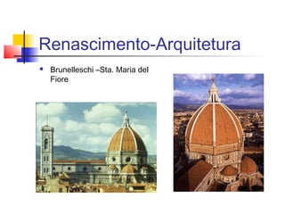 Renascimento-Arquitetura
   Brunelleschi –Sta. Maria del
    Fiore
 