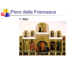 Piero della Francesca
       Altar
 