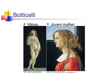 Botticelli
       Vênus      Jovem mulher
 