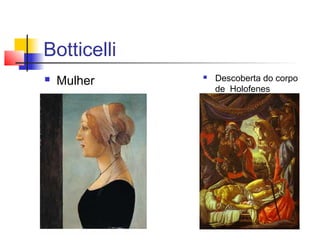 Botticelli
   Mulher      Descoberta do corpo
                 de Holofenes
 