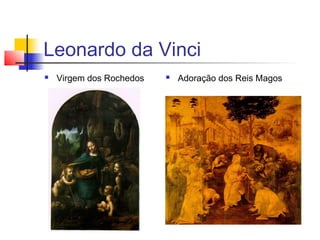 Leonardo da Vinci
   Virgem dos Rochedos      Adoração dos Reis Magos
 