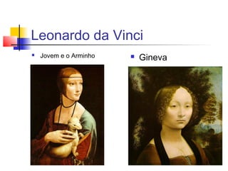 Leonardo da Vinci
   Jovem e o Arminho      Gineva
 