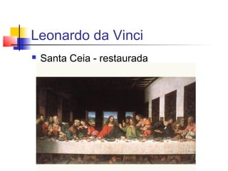 Leonardo da Vinci
   Santa Ceia - restaurada
 