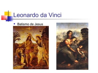 Leonardo da Vinci
   Batismo de Jesus
 