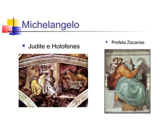 Michelangelo
                            Profeta Zacarías
   Judite e Holofenes
 
