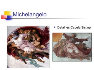 Michelangelo

   Detalhe capela
                        Detalhes Capela Sistina
    Sistina
 