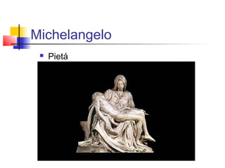 Michelangelo
    Pietá
 