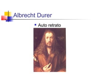 Albrecht Durer
          Auto retrato
 