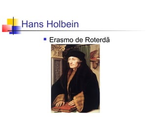Hans Holbein
       Erasmo de Roterdã
 