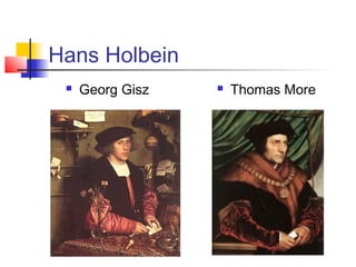 Hans Holbein
    Georg Gisz      Thomas More
 