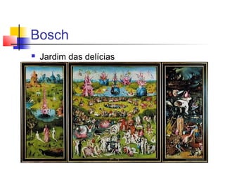 Bosch
   Jardim das delícias
 