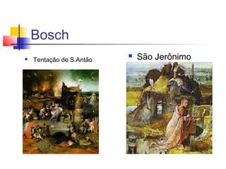 Bosch
   Tentação de S.Antão
                             São Jerônimo
 