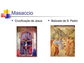 Masaccio
   Crucificação de Jesus      Batizado de S. Pedro
 