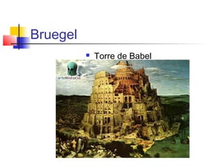 Bruegel
             Torre de Babel
 