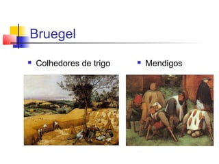 Bruegel
   Colhedores de trigo      Mendigos
 