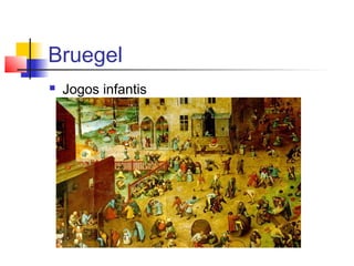 Bruegel
   Jogos infantis
 