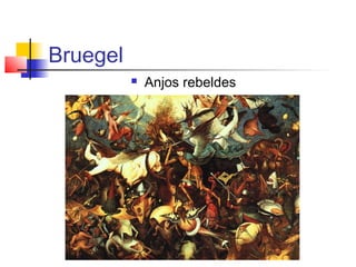 Bruegel
             Anjos rebeldes
 