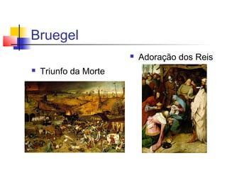Bruegel
                          Adoração dos Reis
   Triunfo da Morte
 
