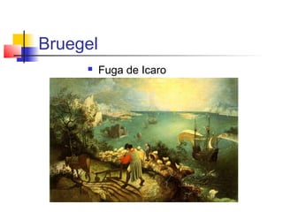 Bruegel
         Fuga de Icaro
 