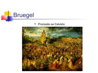Bruegel
             Procissão ao Calvário
 