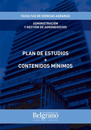 Plan de Estudios
+
CONTENIDOS MÍNIMOS
Facultad de Ciencias Agrarias
Administración
y Gestión de Agronegocios
 