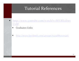 13
Tutorial?References
http://www.youtube.com/watch?v=WURExEwx
U2M
Graduates?Links
http://www.facebook.com/groups/112158862171936/
 