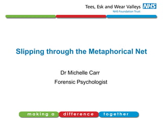 Dr Michelle Carr
Forensic Psychologist
Slipping through the Metaphorical Net
 