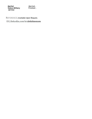 Marital
Status Military
service
Married .
Finished .
REFERENCE: Available Upon Request.
EG.linkedin.com/in/abdalmonam
 