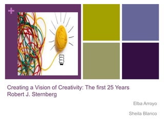+
Creating a Vision of Creativity: The first 25 Years
Robert J. Sternberg
Elba Arroyo
Sheila Blanco
 
