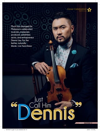 “Dennis”
Much has changed for
Malaysia’s celebrated
musician, composer,
producer, sometimes
actor, and entrepreneur
Dennis Lau. For the
better, naturally.
Words : Lim Teck Choon
Just
Call Him
Cover Celebration
Dennis Lau
October 2015•HEALTHTODAY 67
MHTSOCT15_pg67-70_cover celebration.indd 67 9/25/15 10:10 AM
 