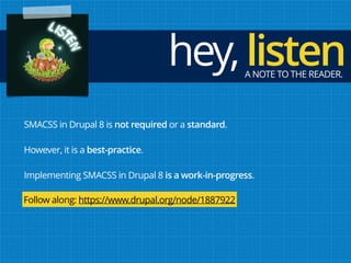 SMACSS in Drupal 8 is not required or a standard.
However, it is a best-practice.
Implementing SMACSS in Drupal 8 is a work-in-progress.
A NOTE TO THE READER.
hey,listen
Follow along: https://www.drupal.org/node/1887922
 