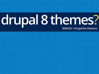 drupal8themes?SMACSS + Drupal for themers.
 