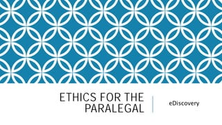 ETHICS FOR THE
PARALEGAL
eDiscovery
 