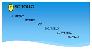 COMPANY
PROFILE
OF
R.C. TOLLO
SURVEYING
SERVICES
 