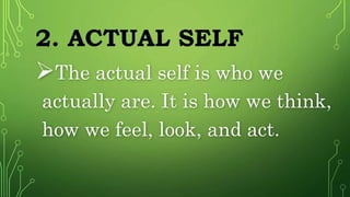 2. ACTUAL SELF
The actual self is who we
actually are. It is how we think,
how we feel, look, and act.
 