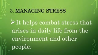 3. MANAGING STRESS
It helps combat stress that
arises in daily life from the
environment and other
people.
 