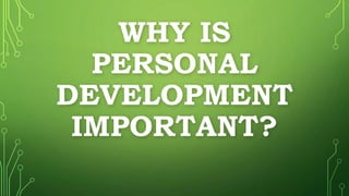 WHY IS
PERSONAL
DEVELOPMENT
IMPORTANT?
 