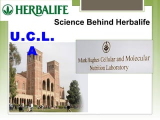 U.C.L. 
A 
Science Behind Herbalife 
 
