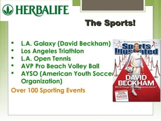 TThhee SSppoorrttss!! 
 L.A. Galaxy (David Beckham) 
 Los Angeles Triathlon 
 L.A. Open Tennis 
 AVP Pro Beach Volley Ball 
 AYSO (American Youth Soccer 
Organization) 
Over 100 Sporting Events 
 