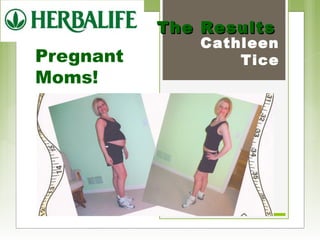 Pregnant 
Moms! 
TThhee RReessuullttss 
Cathleen 
Tice 
 