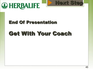 NNeexxtt SStteepp 
EEnndd OOff PPrreesseennttaattiioonn 
GGeett WWiitthh YYoouurr CCooaacchh 
45 
