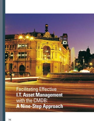 117
A
well-designed configuration manage­
ment database (CMDB) can provide
business value in multiple ways. Many
organizations deploy a CMDB not only to enable
configuration, change, and release managem-
ment, but also to facilitate more effective IT
asset management (ITAM) and cost controls.
In this article, I’ll walk you through nine steps
to achieving additional business value from
your CMDB by leveraging it as the foundation
for effective asset management. Figure 1 outl-
lines the steps.
Step 1	
Define the Purpose of the CMDB
Start by defining a purpose that relates to your
business goals and how the CMDB will add
value to the business.The functions the CMDB
will serve, the benefits to be derived, and the
metrics and measurements of success should
be defined and prioritized in the first stage of
planning the project.
Many organizations initiate an ITAM program
to control and manage the total cost of owner­
ship (TCO) for IT assets over their lifecycle.The
aim of ITAM is to align technology investments
with business objectives to derive optimal
value. Additional value can be gained by broa­d­
ening the scope and purpose of the CMDB
to include ITAM functions. A central repository
for asset data has many of the same data ele­
ments as a CMDB. By designing your CMDB
to include asset data in addition to configur-
ration data, the CMDB can be leveraged by
multiple IT service processes and can be used
to control theTCO for assets, delivering addit-
tional value to the organization.
A traditional CMDB contains information on
the relationships between configuration items
(CIs). Often, these CIs overlap with or are the
same items tracked for cost purposes as assets.
CIs can be linked to federated asset-related
data such as user and location data, fixed asset
value, procurement data, contract and license
data, and discovery data from the physical
environment. ITAM lifecycle process workflows
use these links to asset data to optimize controls
around software licenses, leases, warranties,
retirement, depreciation, andTCO.
Combining asset and CI records in a federated
repository eliminates duplication of data and
lowers the cost to maintain and manage mul­
tiple data stores. Reconciling data sources and
keeping asset and configuration data in sync
establishes a single, definitive source for asset
and configuration data.This single definitive
data source can be used to synchronize dep-
pendent IT service management processes,
Designing a CMDB that also functions as an asset management repository
requires broader definitions of the configuration items included in a
traditional CMDB. Follow these steps to successfully scope and manage
the asset management aspects of a CMDB initiative. By julie manis
7
1
4
step
step
step
2
8
5
step
step
step
3
6
9
step
step
step
Define the
purpose
of the CMDB
Identify all
stakeholders and
create a CMDB
reference group
Define the role
of the CMDB in
IT service
management
Define the
scope for
configuration
items and assets
and the differences
between them
Define
functional
requirements
Create a
strategy for the
CMDB
Start small,
think big
for design and
implementation
Consider tool
overlap and
organizational
gaps
Remember
critical plan
functions
Figure 1. Steps for a Successful CMDB
 