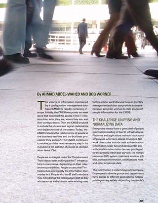 130
responsibilities within their roles. Managers,
for example, may have access to salary inform-
mation in the HR system whereas nonmanag-
gerial employees do not. Certain members of
the IT staff not only have access rights to IT
resources but also are authorized to change
the IT infrastructure.
The challenge in leveraging this information
is that it is fragmented and scattered across
the enterprise in disparate systems, each with
different ways of representing data. Moreover,
it is in a constant state of flux as people enter
and leave the organization, and change their
roles and responsibilities. So how do you unify
and normalize this information?That’s where
identity management comes in.
The Solution:
identity management
An identity management solution unifies and
manages information about people who have
access to the IT infrastructure, enabling you
to control and manage that access effectively.
The information falls into four areas:
Who are the users?
What do they have access to?
Who approved that access?
What are they doing with that access?
An identity management solution gathers
identity information from across the enterprise,
normalizes it, and consolidates it into a single
data store.The identity management data store
can also hold other information about users,
such as their roles and contact information.
One of the most important identity managem-
ment functions is to ensure that identity inf-
formation is comprehensive, up to date, and
consistent.To assist in this area, some solutions
automatically discover identity information
from the many sources across the enterprise.
Automatic discovery streamlines information
gathering and keeps the information in the
identity data store up to date by continually




scanning the environment and recording any
changes it detects.
An identity management solution also brokers
data between multiple identity and resource
repositories, ensuring that all instances of
a particular data item, such as a user’s e-mail
address, are consistent in all locations where
that item is distributed. If a change is made
in one location, the solution propagates that
change to all relevant locations.
The CMDB continues to evolve, and the next
necessary step in its evolution is the addition
of people as configuration items.
With the identity management solution in place,
you can manage user access from a single
point, enabling more effective access control
and greater agility in accommodating change.
For example, from the data store, the solution
can determine all systems to which a particular
user has access.This is important when an
employee terminates his or her relationship
with the company.The administrator can use
the identity management system to immediatel-
ly and completely revoke all access privileges
on all relevant systems, and eliminate lingering
access, which is a common security hole.
Identity Information
and the CMDB
Well-designed CMDBs, like their identity data
store counterparts, are built on a federated
architecture that permits consolidation and
maintenance of information without actually
moving it to the CMDB. In this way, the CMDB
can leverage the vast amount of information
currently available across the IT infrastructure
without having to replicate the data and store
it internally.
 