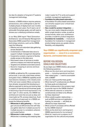 59
changes that a service management and
CMDB initiative will require?
	 What are the organizational implications of
investing in a CMDB? For instance, to what
degree will my IT organization evolve in focus
and value to the business by leveraging
the CMDB as a catalyst? What are the
organizational implications of becoming
more service provider–like and more
accountable? For operational or business
alignment reasons — or both — do
I need to define a separately accountable
organization around the CMDB?
Your answers to these questions will guide
you through five design considerations that
are integral to your CMDB deployment.
Design Consideration No. 1	
Configuration Items
Configuration items (CIs) are the entities that
populate the CMDB or CMDB system, and are
fundamental to the CMDB itself. CIs in a CMDB
could include:
	 Network and systems hardware
	 System software, including
operating systems
	 Business systems and
custom-built applications
	 Commercial off-the-shelf packages,
standard products, and database products
	 Physical databases
	 Software releases
	 Configuration documentation, such as
system and interface specifications, licenses,
and maintenance agreements
	 Service management components and
records, such as capacity plans, IT service
continuity plans, known errors, and requests
for comment (RFCs)
ITIL emphasizes that CIs are not isolated
entities, but are interrelated components of
a service management fabric. CIs are ultimately
important only insofar as they participate in the
active support and delivery of business services.
Successful CMDB deployments have clear,
attainable objectives that are implemented in
phases, adding breadth and depth over time.
The initial discussion of what CIs need to go
into the CMDB in first-phase deployments is
therefore predicated on the goals of that phase.
To identify the focus for the initial phase, ask
yourself which areas are priorities for your
company’s CMDB initiative. Many CMDB
initiatives address the following:
	 Change and configuration management
	 Disaster recovery planning
	 Security audit and compliance
	 Consolidation (business application,
server, and application)
	 Service assurance
	 Asset management
	 Capacity planning
	 Lifecycle application planning and
service planning
With your goals for the first phase as a guide,
you can define the CIs that need to go into the
core CMDB by using a model that has two axes.
(See Figure 1.)
Low time sensitivity
High granularity of data
High time sensitivity
High granularity of data
High time sensitivity
Low granularity of data
Low time sensitivity
Low granularity of data
GranularityofInformation
Time Sensitivity
Figure 1. Considerations for storing CI data
in core CMDB
Along one axis is time sensitivity and how
often the CMDB needs to be updated. Along
the other axis is granularity of information,
or what EMA calls “atomicity.” Using these
axes for CI planning, an IT organization
might choose to keep inventory, topology,
Configuration items are ultimately important
insofar as they participate in the active support
and delivery of business services.
 