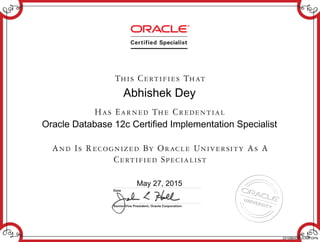 Abhishek Dey
Oracle Database 12c Certified Implementation Specialist
May 27, 2015
23109640212CIMPOPN
 
