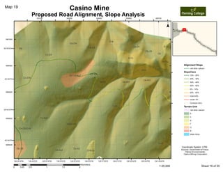 Alignment Slope
SlopeClass
Terrain Unit
Proposed Road Alignment, Slope Analysis
Casino Mine
¯
 