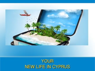 YOURYOUR
NEW LIFE IN CYPRUSNEW LIFE IN CYPRUS
 