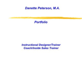 1
Danette Peterson, M.A.
Portfolio
Instructional Designer/Trainer
Coach/Inside Sales Trainer
 